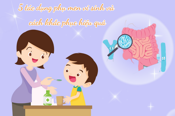 5 tác dụng phụ men vi sinh và cách khắc phục hiệu quả