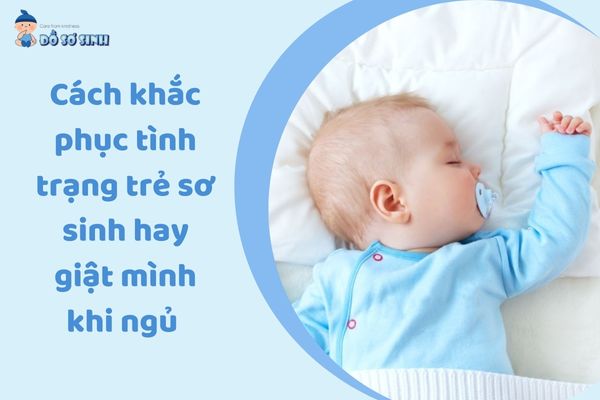 Cách khắc phục tình trạng trẻ sơ sinh hay giật mình khi ngủ