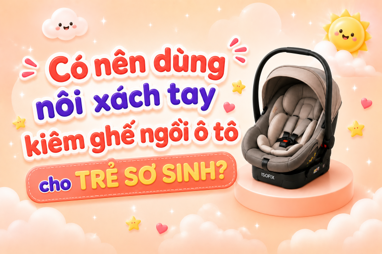 Có nên dùng nôi xách tay kiêm ghế ngồi ô tô cho trẻ sơ sinh?